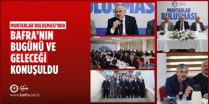 Başkan Hamit Kılıç Muhtarlarla Bafra’nın Geleceğini Konuştu